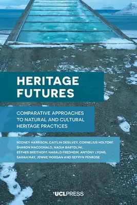 Az örökség jövője: A természeti és kulturális örökséggel kapcsolatos gyakorlatok összehasonlító megközelítései - Heritage Futures: Comparative Approaches to Natural and Cultural Heritage Practices