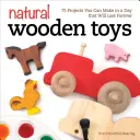 Přírodní dřevěné hračky: 75 projektů, které můžete vyrobit za den a které vám vydrží navždy. - Natural Wooden Toys: 75 Projects You Can Make in a Day That Will Last Forever