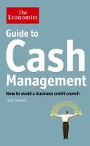 Economist Guide to Cash Management - Hogyan kerüljük el a vállalati hitelválságot? - Economist Guide to Cash Management - How to avoid a business credit crunch