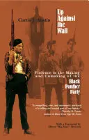 A falnak ütközve: Erőszak a Fekete Párduc Párt létrejöttében és megszűnésében - Up Against the Wall: Violence in the Making and Unmaking of the Black Panther Party