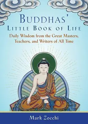 Buddhák kis könyve az életről: Minden idők nagy mestereinek, tanítóinak és íróinak napi bölcsességei - Buddhas' Little Book of Life: Daily Wisdom from the Great Masters, Teachers, and Writers of All Time