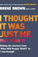 Azt hittem, hogy csak én vagyok (de nem vagyok): Az utazás a Mit fognak gondolni az emberek? és az Elég vagyok között - I Thought It Was Just Me (But It Isn't): Making the Journey from What Will People Think? to I Am Enough