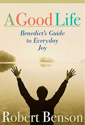 A Good Life: Benedict útmutatója a mindennapi örömhöz - A Good Life: Benedict's Guide to Everyday Joy