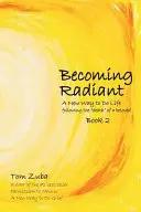 Becoming Radiant: A New Way to Do Life (Egy szeretett személy halála után)” - Becoming Radiant: A New Way to Do Life following the death