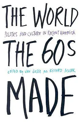 The World the Sixties Made: Politika és kultúra a közelmúlt Amerikájában - The World the Sixties Made: Politics and Culture in Recent America