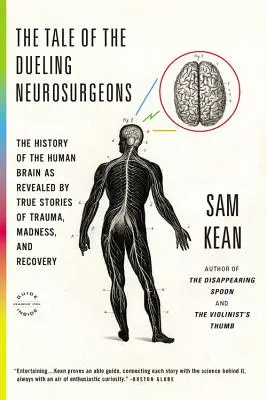 A párbajozó idegsebészek története: Az emberi agy története a traumák, az őrület és a gyógyulás igaz történeteinek tükrében - The Tale of the Dueling Neurosurgeons: The History of the Human Brain as Revealed by True Stories of Trauma, Madness, and Recovery