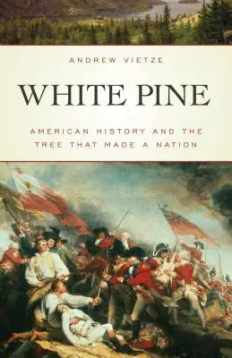 Fehér fenyő: Az amerikai történelem és a fa, amely egy nemzetet teremtett - White Pine: American History and the Tree that Made a Nation