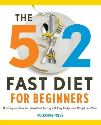 5:2 gyors diéta kezdőknek: A teljes könyv az időszakos böjtöléshez egyszerű receptekkel és fogyási tervekkel - 5:2 Fast Diet for Beginners: The Complete Book for Intermittent Fasting with Easy Recipes and Weight Loss Plans