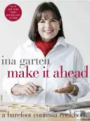 Make It Ahead: A Barefoot Contessa szakácskönyv - Make It Ahead: A Barefoot Contessa Cookbook