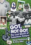 Got, Not Got: Spurs - A Tottenham Hotspur elveszett világa - Got, Not Got: Spurs - The Lost World of Tottenham Hotspur