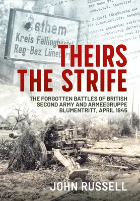 Az övék a harc: A brit második hadsereg és az Armeegruppe Blumentritt elfeledett csatái, 1945. április - Theirs the Strife: The Forgotten Battles of British Second Army and Armeegruppe Blumentritt, April 1945