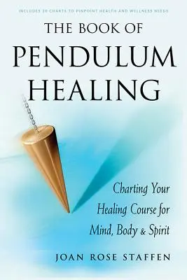 The Book of Pendulum Healing: Az elme, a test és a lélek gyógyító pályájának feltérképezése - The Book of Pendulum Healing: Charting Your Healing Course for Mind, Body, & Spirit