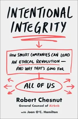 Szándékos integritás - Hogyan vezethetnek az okos vállalatok etikai forradalmat? - Intentional Integrity - How Smart Companies Can Lead an Ethical Revolution