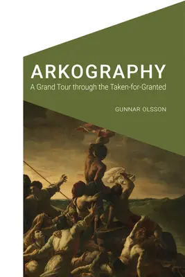 Arkográfia: A Grand Tour Through the Taken-For-Granted - Arkography: A Grand Tour Through the Taken-For-Granted