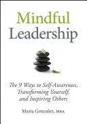 Mindful Leadership (Tudatos vezetés): A 9 út az önismerethez, önmaga átalakításához és mások inspirálásához - Mindful Leadership: The 9 Ways to Self-Awareness, Transforming Yourself, and Inspiring Others