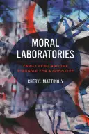 Erkölcsi laboratóriumok: Családi veszélyek és a jó életért folytatott küzdelem - Moral Laboratories: Family Peril and the Struggle for a Good Life