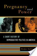 Terhesség és hatalom: A reprodukciós politika rövid története Amerikában - Pregnancy and Power: A Short History of Reproductive Politics in America