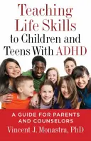 Életvezetési készségek tanítása ADHD-s gyerekeknek és tizenéveseknek: Útmutató szülők és tanácsadók számára - Teaching Life Skills to Children and Teens with ADHD: A Guide for Parents and Counselors