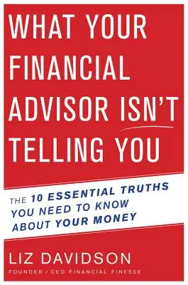 Amit a pénzügyi tanácsadód nem mond el neked - A 10 alapvető igazság, amit tudnod kell a pénzedről - What Your Financial Advisor Isn't Telling You - The 10 Essential Truths You Need to Know About Your Money