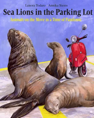 Tengeri oroszlánok a parkolóban: Állatok mozgásban a járvány idején - Sea Lions in the Parking Lot: Animals on the Move in a Time of Pandemic