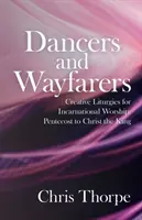 Táncosok és vándorok: Kreatív liturgiák az inkarnációs istentisztelethez: Pünkösdtől Krisztus Királyig - Dancers and Wayfarers: Creative Liturgies for Incarnational Worship: Pentecost to Christ the King