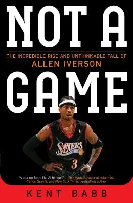 Nem játék: Allen Iverson hihetetlen felemelkedése és elképzelhetetlen bukása - Not a Game: The Incredible Rise and Unthinkable Fall of Allen Iverson