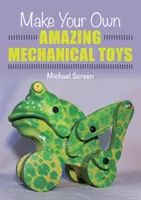 Készítsd el a saját csodálatos mechanikus játékaidat - Make Your Own Amazing Mechanical Toys