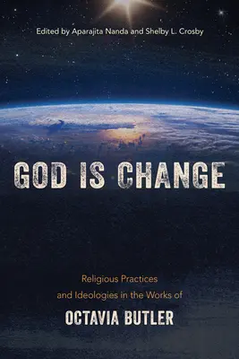 Isten a változás: Butler műveiben: Vallási gyakorlatok és ideológiák Octavia Butler műveiben - God Is Change: Religious Practices and Ideologies in the Works of Octavia Butler