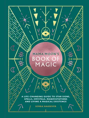 Mama Moon mágikus könyve: Életmódváltó útmutató a csillagjegyekhez, varázslatokhoz, kristályokhoz, manifesztációkhoz és a mágikus létezéshez - Mama Moon's Book of Magic: A Life-Changing Guide to Star Signs, Spells, Crystals, Manifestations and Living a Magical Existence