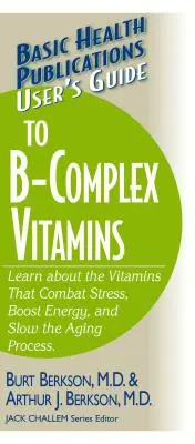 Felhasználói útmutató a B-komplex vitaminokhoz: Ismerje meg a stressz ellen, az energiát fokozó és az öregedési folyamatot lassító vitaminokat. - User's Guide to the B-Complex Vitamins: Learn about the Vitamins That Combat Stress, Boost Energy, and Slow the Aging Process.