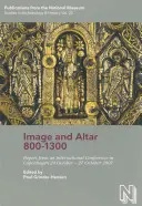 Kép és oltár 800-1300: A 2007. október 24-27. között Koppenhágában megrendezett nemzetközi konferencia előadásai - Image and Altar 800-1300: Papers from an International Conference in Copenhagen 24 October - 27 October 2007