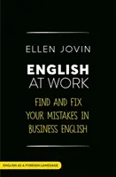 Angol a munkahelyen: Találd meg és javítsd ki a hibáidat az üzleti angol mint idegen nyelvben - English at Work: Find and Fix Your Mistakes in Business English as a Foreign Language