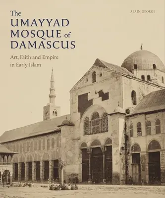 A damaszkuszi Omajjád mecset: Művészet, hit és birodalom a korai iszlámban - The Umayyad Mosque of Damascus: Art, Faith and Empire in Early Islam