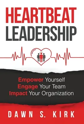 Szívverés vezetés: Hívja fel magát, vonja be a csapatát, befolyásolja a szervezetét. - Heartbeat Leadership: Empower Yourself, Engage Your Team, Impact Your Organization