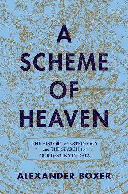 A Scheme of Heaven: Az asztrológia története és a sorsunk keresése az adatokban - A Scheme of Heaven: The History of Astrology and the Search for Our Destiny in Data