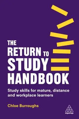 The Return to Study Handbook (A visszatérés a tanuláshoz kézikönyv): Tanulási készségek érett, távoktatásban és munkahelyen tanulók számára - The Return to Study Handbook: Study Skills for Mature, Distance, and Workplace Learners