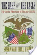 A hárfa és a sas: Az ír-amerikai önkéntesek és az Unió hadserege, 1861-1865 - The Harp and the Eagle: Irish-American Volunteers and the Union Army, 1861-1865