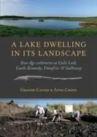 Egy tó lakhelye a tájban: vaskori település Cults Lochban, Castle Kennedy, Dumfries & Galloway - A Lake Dwelling in Its Landscape: Iron Age Settlement at Cults Loch, Castle Kennedy, Dumfries & Galloway