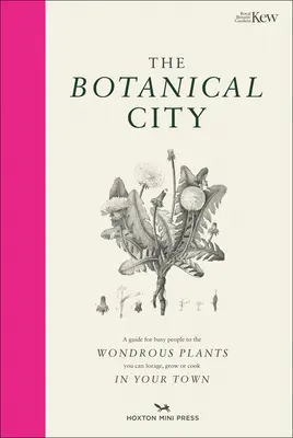 A botanikus város: A Busy Person's Guide to the Wondrous Plants to Find, Eat and Grow in the City (Egy elfoglalt ember útikönyve a városban fellelhető, ehető és termesztett csodálatos növényekhez). - The Botanical City: A Busy Person's Guide to the Wondrous Plants to Find, Eat and Grow in the City