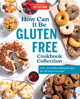 Hogyan lehet gluténmentes szakácskönyvgyűjtemény: 350+ úttörő recept az összes kedvencedhez - How Can It Be Gluten Free Cookbook Collection: 350+ Groundbreaking Recipes for All Your Favorites