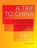 Egy utazás Kínába: A modern kínai nyelv középhaladó olvasmánya - Felújított kiadás - A Trip to China: An Intermediate Reader of Modern Chinese - Revised Edition