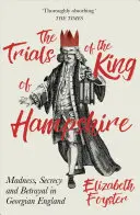 A hampshire-i király próbái: Őrület, titkolózás és árulás a György-kori Angliában - The Trials of the King of Hampshire: Madness, Secrecy and Betrayal in Georgian England