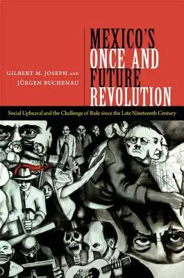 Mexikó egykori és jövőbeli forradalma: Társadalmi felfordulás és az uralom kihívása a tizenkilencedik század vége óta - Mexico's Once and Future Revolution: Social Upheaval and the Challenge of Rule Since the Late Nineteenth Century