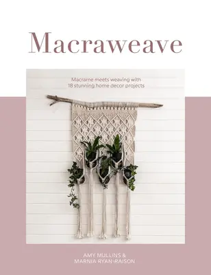 Macraweave: A makramé találkozik a szövéssel 18 lenyűgöző lakberendezési projekttel - Macraweave: Macrame Meets Weaving with 18 Stunning Home Decor Projects