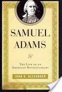 Samuel Adams: Adams Adams: Egy amerikai forradalmár élete - Samuel Adams: The Life of an American Revolutionary