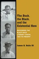A bak, a fekete és az egzisztenciális hős: A fekete férfi irodalmi kánon újragondolása, 1850-től napjainkig - The Buck, the Black, and the Existential Hero: Refiguring the Black Male Literary Canon, 1850 to Present