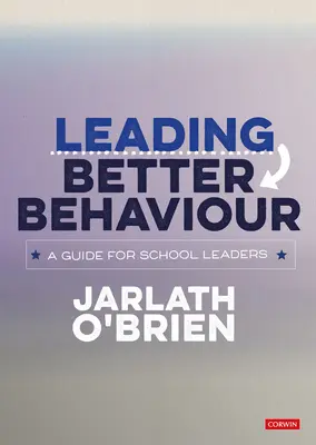 Jobb viselkedés vezetése: Útmutató az iskolavezetők számára - Leading Better Behaviour: A Guide for School Leaders