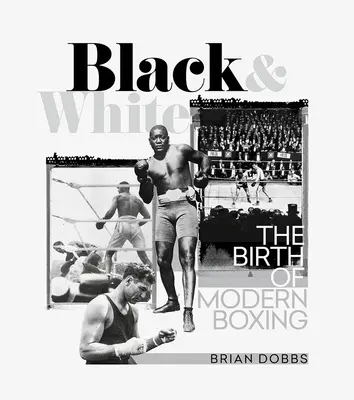 Fekete és fehér: A modern ökölvívás születése - Black & White: The Birth of Modern Boxing