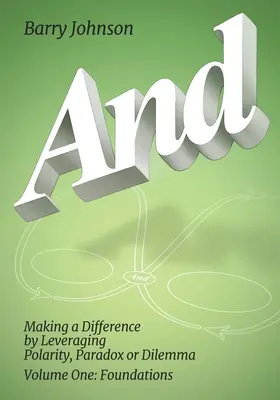 AND....Volume One: Foundations: Making a Difference by Levereging Polaritás, paradoxon vagy dilemma - AND....Volume One: Foundations: Making a Difference by Levereging Polarity, Paradox, or Dilemma