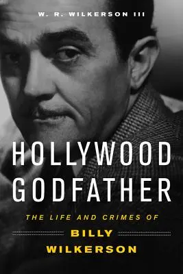 Hollywoodi keresztapa: Billy Wilkerson élete és bűntettei - Hollywood Godfather: The Life and Crimes of Billy Wilkerson